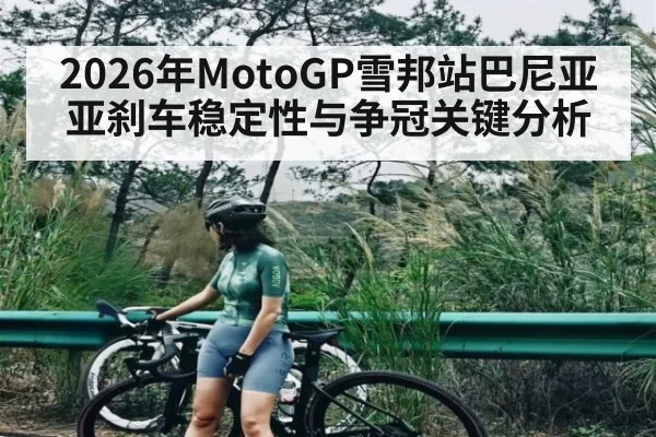 2026年MotoGP雪邦站巴尼亚亚刹车稳定性与争冠关键分析（kaiyun）